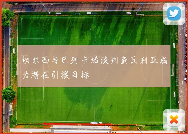 切尔西与巴列卡诺谈判查瓦利亚成为潜在引援目标