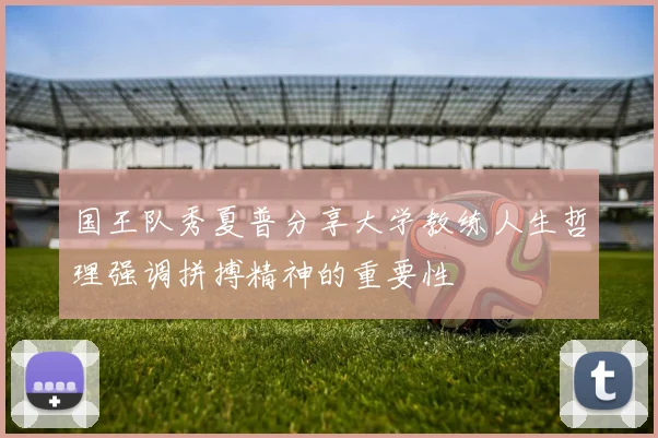 国王队秀夏普分享大学教练人生哲理强调拼搏精神的重要性